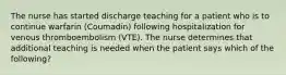 The nurse has started discharge teaching for a patient who is to continue warfarin (Coumadin) following hospitalization for venous thromboembolism (VTE). The nurse determines that additional teaching is needed when the patient says which of the following?