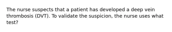 The nurse suspects that a patient has developed a deep vein thrombosis (DVT). To validate the suspicion, the nurse uses what test?