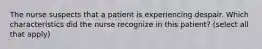 The nurse suspects that a patient is experiencing despair. Which characteristics did the nurse recognize in this patient? (select all that apply)