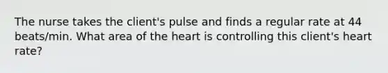 The nurse takes the client's pulse and finds a regular rate at 44 beats/min. What area of the heart is controlling this client's heart rate?