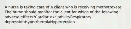 A nurse is taking care of a client who is receiving methotrexate. The nurse should monitor the client for which of the following adverse effects?Cardiac excitabilityRespiratory depressionHyperthermiaHypertension