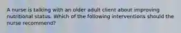 A nurse is talking with an older adult client about improving nutritional status. Which of the following interventions should the nurse recommend?