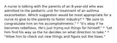 A nurse is talking with the parents of an 8-year-old who was admitted to the pediatric unit for treatment of an asthma exacerbation. Which suggestion would be most appropriate for a nurse to give to the parents to foster industry? * "Be sure to congratulate him on his accomplishments." * "It's okay if he becomes rebellious. He's just trying out things for himself." * "Let him find his way so the he decides on what direction to take." * "Allow him to check out new things and figure out the hows."