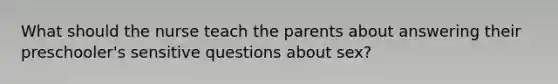 What should the nurse teach the parents about answering their preschooler's sensitive questions about sex?