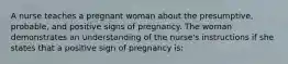 A nurse teaches a pregnant woman about the presumptive, probable, and positive signs of pregnancy. The woman demonstrates an understanding of the nurse's instructions if she states that a positive sign of pregnancy is: