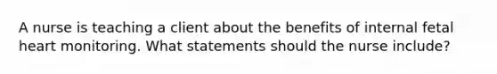 A nurse is teaching a client about the benefits of internal fetal heart monitoring. What statements should the nurse include?
