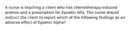 A nurse is teaching a client who has chemotherapy-induced anemia and a prescription for Epoetin Alfa. The nurse should instruct the client to report which of the following findings as an adverse effect of Epoetin Alpha?