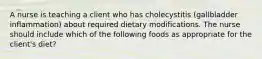 A nurse is teaching a client who has cholecystitis (gallbladder inflammation) about required dietary modifications. The nurse should include which of the following foods as appropriate for the client's diet?