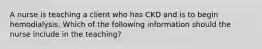 A nurse is teaching a client who has CKD and is to begin hemodialysis. Which of the following information should the nurse include in the teaching?