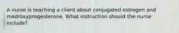 A nurse is teaching a client about conjugated estrogen and medroxyprogesterone. What instruction should the nurse include?