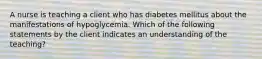 A nurse is teaching a client who has diabetes mellitus about the manifestations of hypoglycemia. Which of the following statements by the client indicates an understanding of the teaching?