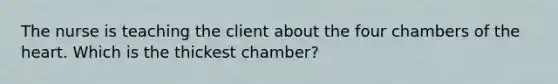 The nurse is teaching the client about the four chambers of the heart. Which is the thickest chamber?