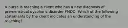 A nurse is teaching a client who has a new diagnosis of premenstrual dysphoric disorder PMDD. Which of the following statements by the client indicates an understanding of the teaching?