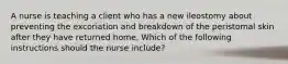 A nurse is teaching a client who has a new ileostomy about preventing the excoriation and breakdown of the peristomal skin after they have returned home. Which of the following instructions should the nurse include?