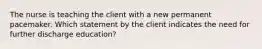 The nurse is teaching the client with a new permanent pacemaker. Which statement by the client indicates the need for further discharge education?