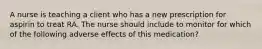 A nurse is teaching a client who has a new prescription for aspirin to treat RA. The nurse should include to monitor for which of the following adverse effects of this medication?