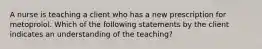 A nurse is teaching a client who has a new prescription for metoprolol. Which of the following statements by the client indicates an understanding of the teaching?