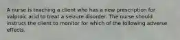 A nurse is teaching a client who has a new prescription for valproic acid to treat a seizure disorder. The nurse should instruct the client to monitor for which of the following adverse effects.