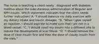 The nurse is teaching a client newly . diagnosed with diabetes mellitus about the subcutaneous administration of Regular and NPH insulin. Which statement indicates that the client needs further instruction? A. "I should balance my daily exercise with my dietary intake and insulin dosages. "B. "When I give myself an injection, I should aspirate to make sure that I am not in a blood vessel. "C. "I should inject my insulin into a different site to reduce the development of scar tissue. "D. "I should remove the dose of clear insulin first and then the dose of cloudy insulin from the vials."