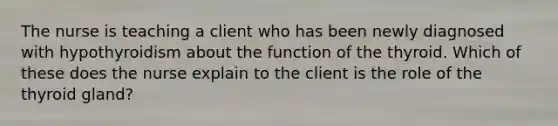 The nurse is teaching a client who has been newly diagnosed with hypothyroidism about the function of the thyroid. Which of these does the nurse explain to the client is the role of the thyroid gland?