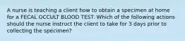 A nurse is teaching a client how to obtain a specimen at home for a FECAL OCCULT BLOOD TEST. Which of the following actions should the nurse instruct the client to take for 3 days prior to collecting the specimen?