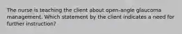 The nurse is teaching the client about open-angle glaucoma management. Which statement by the client indicates a need for further instruction?