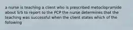 a nurse is teaching a client who is prescribed metoclopramide about S/S to report to the PCP the nurse determines that the teaching was successful when the client states which of the following