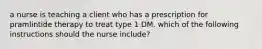 a nurse is teaching a client who has a prescription for pramlintide therapy to treat type 1 DM. which of the following instructions should the nurse include?