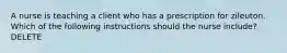 A nurse is teaching a client who has a prescription for zileuton. Which of the following instructions should the nurse include? DELETE