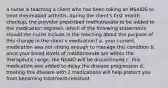 a nurse is teaching a client who has been taking an NSAIDS to treat rheumatoid arthritis. during the client's first month checkup, the provider prescribed methotrexate to be added to the medication regimen. which of the following statements should the nurse include in the teaching about the purpose of this change in the client's medication? a. your current medication was not strong enough to manage this condition b. once your blood levels of methotrexate are within the therapeutic range, the NSAID will be discontinued c. this medication was added to delay the disease progression d. treating this disease with 2 medications will help protect you from becoming treatment-resistant