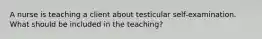 A nurse is teaching a client about testicular self-examination. What should be included in the teaching?