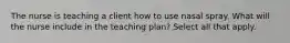 The nurse is teaching a client how to use nasal spray. What will the nurse include in the teaching plan? Select all that apply.