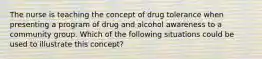 The nurse is teaching the concept of drug tolerance when presenting a program of drug and alcohol awareness to a community group. Which of the following situations could be used to illustrate this concept?