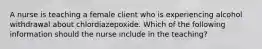 A nurse is teaching a female client who is experiencing alcohol withdrawal about chlordiazepoxide. Which of the following information should the nurse include in the teaching?