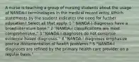 A nurse is teaching a group of nursing students about the usage of NANDA-I terminologies in the medical record entry. Which statements by the student indicates the need for further education? Select all that apply. 1 " NANDA-I diagnoses have a broad literature base." 2 "NANDA-I classifications are most comprehensive." 3 "NANDA-I diagnoses do not comprise evidence-based diagnoses." 4 "NANDA-I diagnoses emphasize precise documentation of health problems." 5 "NANDA-I diagnoses are refined by the primary health care provider on a regular basis."