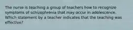 The nurse is teaching a group of teachers how to recognize symptoms of schizophrenia that may occur in adolescence. Which statement by a teacher indicates that the teaching was effective?