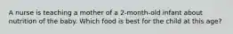 A nurse is teaching a mother of a 2-month-old infant about nutrition of the baby. Which food is best for the child at this age?