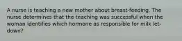 A nurse is teaching a new mother about breast-feeding. The nurse determines that the teaching was successful when the woman identifies which hormone as responsible for milk let-down?