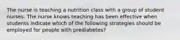 The nurse is teaching a nutrition class with a group of student nurses. The nurse knows teaching has been effective when students indicate which of the following strategies should be employed for people with prediabetes?