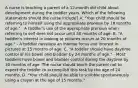 A nurse is teaching a parent of a 12-month old child about development during the toddler years. Which of the following statements should the nurse include? A. "Your child should be referring to himself using the appropriate pronoun by 18 months of age." - A toddler's use of the appropriate pronoun when referring to self does not occur until 30 months of age. B. "A toddler's interest in looking at pictures occurs at 20 months of age." - A toddler develops an intense focus and interest in pictures at 15 months of age. C. "A toddler should have daytime control of his bowel and bladder by 24 months of age." - Most toddlers have bowel and bladder control during the daytime by 30 months of age. The nurse should teach the parent not to expect the toddler to accomplish this task by the age of 24 months. D. "Your child should be able to scribble spontaneously using a crayon at the age of 15 months."