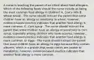 A nurse is teaching the parent of an infant about food allergens. Which of the following foods should the nurse include as being the most common food allergy in children? A. Cow's milk B. Wheat bread - The nurse should instruct the parent that some children have an allergy or sensitivity to wheat; however, evidence-based practice indicates that another food allergy is more common. C. Corn syrup - The nurse should instruct the parent that some children have an allergy or sensitivity to corn syrup, especially among children who have eczema; however, evidence-based practice indicates that another food allergy is more common. D. Eggs - The nurse should instruct the parent that some children have an allergy to eggs because they contain albumin, which is a protein that some clients are unable to metabolize; however, evidence-based practice indicates that another food allergy is more common.