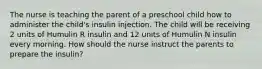 The nurse is teaching the parent of a preschool child how to administer the child's insulin injection. The child will be receiving 2 units of Humulin R insulin and 12 units of Humulin N insulin every morning. How should the nurse instruct the parents to prepare the insulin?