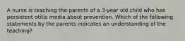 A nurse is teaching the parents of a 3-year old child who has persistent otitis media about prevention. Which of the following statements by the parents indicates an understanding of the teaching?