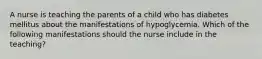 A nurse is teaching the parents of a child who has diabetes mellitus about the manifestations of hypoglycemia. Which of the following manifestations should the nurse include in the teaching?