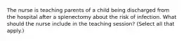 The nurse is teaching parents of a child being discharged from the hospital after a splenectomy about the risk of infection. What should the nurse include in the teaching session? (Select all that apply.)