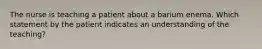 The nurse is teaching a patient about a barium enema. Which statement by the patient indicates an understanding of the teaching?