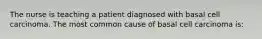 The nurse is teaching a patient diagnosed with basal cell carcinoma. The most common cause of basal cell carcinoma is: