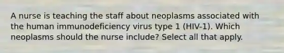 A nurse is teaching the staff about neoplasms associated with the human immunodeficiency virus type 1 (HIV-1). Which neoplasms should the nurse include? Select all that apply.