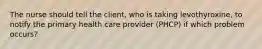 The nurse should tell the client, who is taking levothyroxine, to notify the primary health care provider (PHCP) if which problem occurs?