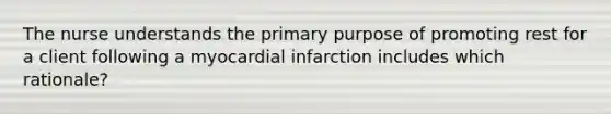 The nurse understands the primary purpose of promoting rest for a client following a myocardial infarction includes which rationale?